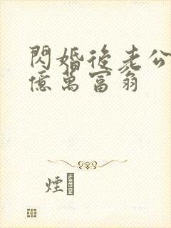闪婚后老公竟是亿万富翁
