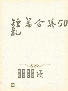 短篇合集500乱