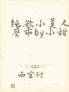 纯欲小美人他那么乖by小甜梨