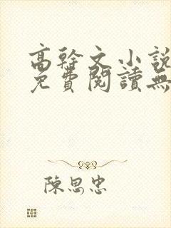 高干文小说全文免费阅读无弹窗