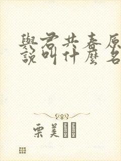 与君共春原著小说叫什么名字来着