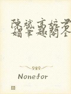 陈斌高婉君赵心媚笔趣阁全文