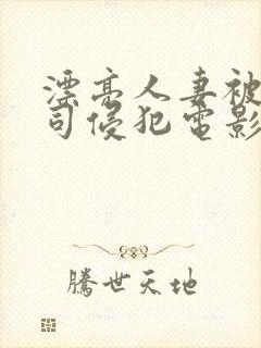 漂亮人妻被夫上司侵犯电影
