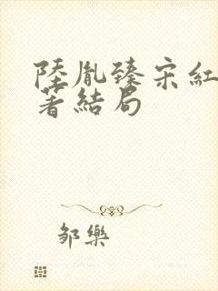 陆胤臻宋红菱原著结局