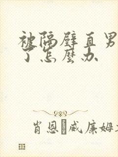 被隔壁直男掰弯了怎么办