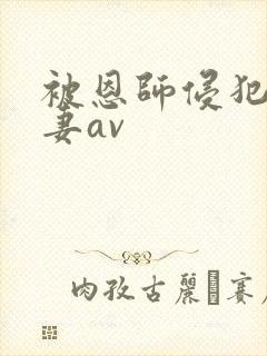被恩师侵犯的人妻av