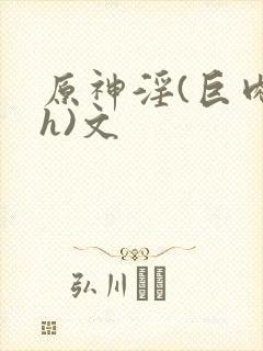 原神淫(巨肉高h)文