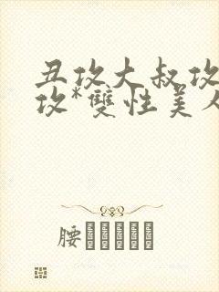 丑攻大叔攻老人攻*双性美人合集月洛封面