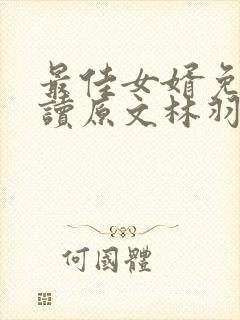 最佳女婿免费阅读原文林羽/江颜