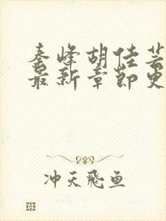 秦峰胡佳芸小说最新章节更新内容