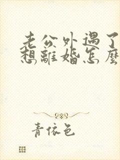 老公外遇了我不想离婚怎么办
