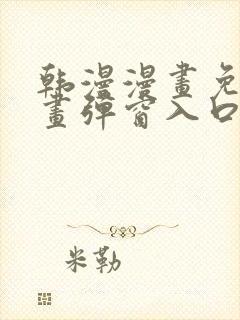 韩漫漫画免费漫画弹窗入口封面
