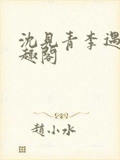 沈见青李遇泽笔趣阁