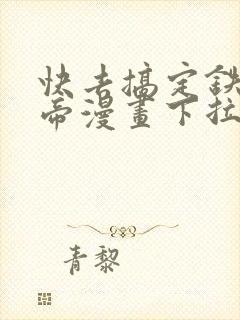 快去搞定铁壁皇帝漫画下拉式免费