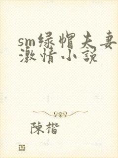 sm绿帽夫妻奴激情小说