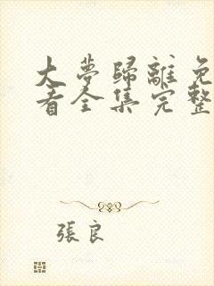 大梦归离免费观看全集完整版高清