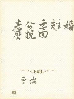 老公要离婚该怎么挽回