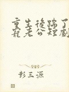 重生后踹了渣男宠老公短剧