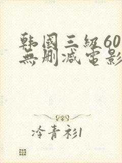 韩国三级60部无删减电影
