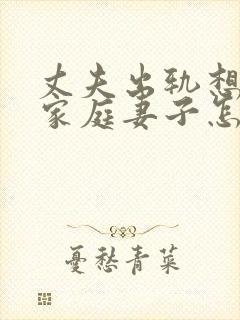 丈夫出轨想回归家庭妻子怎么挽回