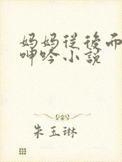 妈妈从后面耸动呻吟小说