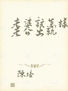 老婆该怎样挽回老公出轨