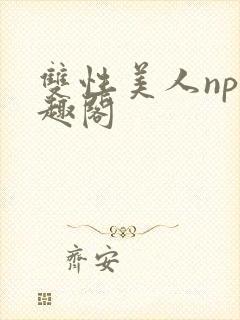 双性美人np笔趣阁