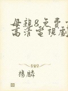 母亲8免费完整高清电视剧在