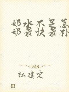 奶水不足怎么下奶最快最补奶