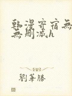韩漫寄宿无羞遮无删减h