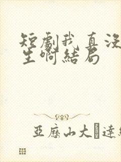 短剧我真没想重生啊结局