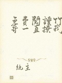免费阅读竹马他哥一直撩我全文