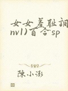 女女羞耻调教(nv1)百合sp
