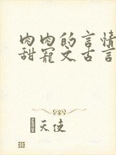 肉肉的言情小说甜宠文古言