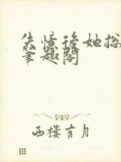 失忆后她总是被笔趣阁