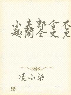 小夫郎合不拢笔趣阁全文免费阅读无