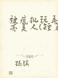 被疯批玩弄的漂亮美人(短篇合集)