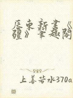 辰东新书《夜无疆》笔趣阁