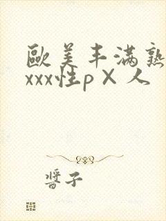 欧美丰满熟妇xxxx性p×人