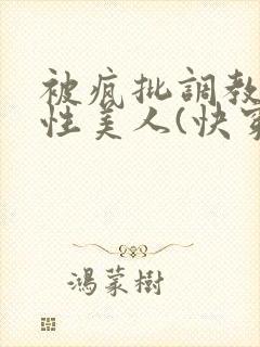 被疯批调教的双性美人(快穿 np)