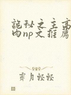 诡秘之主高h啪肉np文推荐