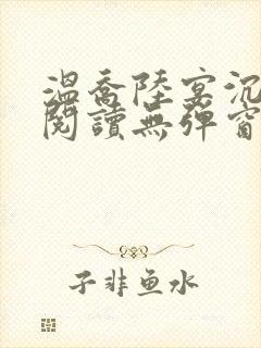 温乔陆宴沉全文阅读无弹窗笔趣阁