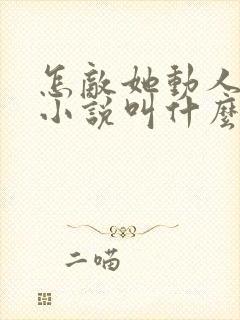 怎敌她动人原著小说叫什么