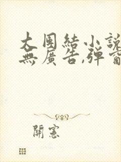 大团结小说全文无广告,弹窗