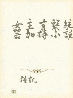 女主有系统给名器加持小说神女