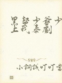 黑帮少爷少爷爱上我泰剧
