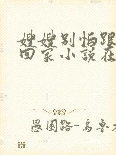 嫂嫂别怕跟我们回家小说在线阅读