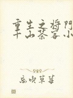 重生之将门毒后千山茶客小说未删减在线看