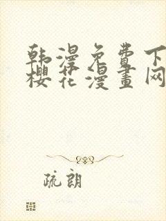 韩漫免费下拉式樱花漫画网
