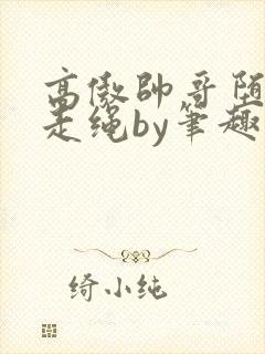 高傲帅哥堕落记走绳by笔趣阁无弹窗最